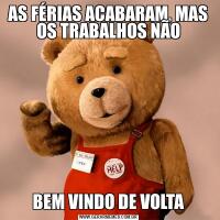 AS FÉRIAS ACABARAM, MAS OS TRABALHOS NÃOBEM VINDO DE VOLTA