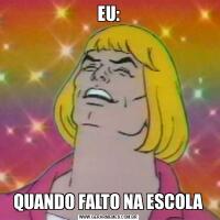 EU:QUANDO FALTO NA ESCOLA