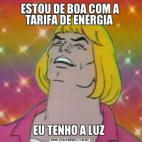 ESTOU DE BOA COM A TARIFA DE ENERGIA EU TENHO A LUZ 