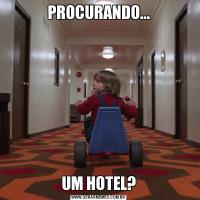 PROCURANDO...UM HOTEL?