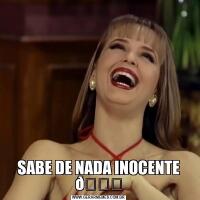 SABE DE NADA INOCENTE 