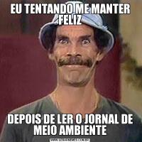 EU TENTANDO ME MANTER FELIZDEPOIS DE LER O JORNAL DE MEIO AMBIENTE