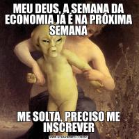 MEU DEUS, A SEMANA DA ECONOMIA JÁ É NA PRÓXIMA SEMANAME SOLTA, PRECISO ME INSCREVER