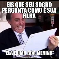 EIS QUE SEU SOGRO PERGUNTA COMO É SUA FILHA