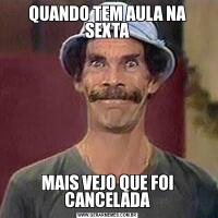 QUANDO TEM AULA NA SEXTAMAIS VEJO QUE FOI CANCELADA