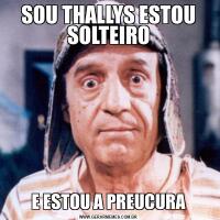 SOU THALLYS ESTOU SOLTEIROE ESTOU A PREUCURA