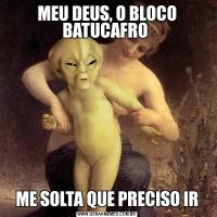 MEU DEUS, O BLOCO BATUCAFRO ME SOLTA QUE PRECISO IR