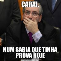 CARAI.NUM SABIA QUE TINHA PROVA HOJE