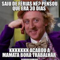 SAIU DE FÉRIAS NÉ? PENSOU QUE ERA 30 DIAS KKKKKKK ACABOU A MAMATA BORA TRABALHAR 