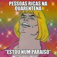 PESSOAS RICAS NA QUARENTENA'ESTOU NUM PARAISO'