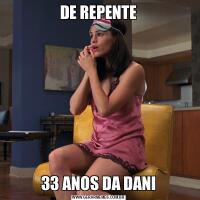 DE REPENTE33 ANOS DA DANI