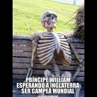 PRÍNCIPE WILLIAM ESPERANDO A INGLATERRA SER CAMPEÃ MUNDIAL