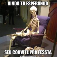 AINDA TO ESPERANDOSEU CONVITE PRA FESSTA