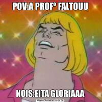 POV:A PROFº FALTOUUNOIS:EITA GLORIAAA