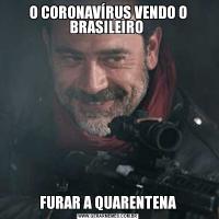 O CORONAVÍRUS VENDO O BRASILEIRO FURAR A QUARENTENA