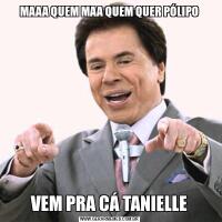 MAAA QUEM MAA QUEM QUER PÓLIPOVEM PRA CÁ TANIELLE