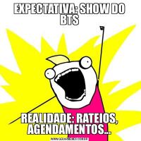 EXPECTATIVA: SHOW DO BTSREALIDADE: RATEIOS, AGENDAMENTOS...