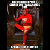 EU EXPLICANDO PARA O CLIENTE QUE TRABALHAMOS COM APENAS COM DELIVERY