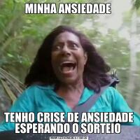 MINHA ANSIEDADE TENHO CRISE DE ANSIEDADE ESPERANDO O SORTEIO 