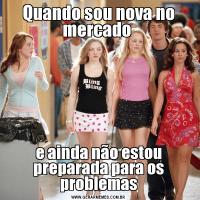 Quando sou nova no mercado e ainda não estou preparada para os problemas