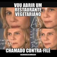 VOU ABRIR UM RESTAURANTE VEGETARIANOCHAMADO CONTRA-FILÉ