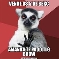 VENDE OS 5 DE BEKCAMANHA TE PAGO TLG BROW