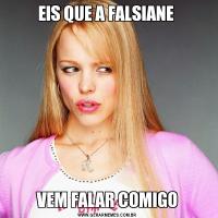 EIS QUE A FALSIANE VEM FALAR COMIGO