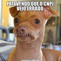 PATI VENDO QUE O CNPJ VEIO ERRADO