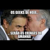 OS GEEKS DE HOJE...... SERÃO OS CRINGES DE AMANHÃ!