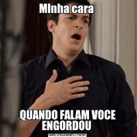 MInha cara QUANDO FALAM VOCE ENGORDOU 