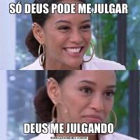 SÓ DEUS PODE ME JULGARDEUS ME JULGANDO