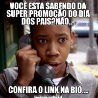 VOCÊ ESTA SABENDO DA SUPER PROMOÇÃO DO DIA DOS PAIS?NÃO....CONFIRA O LINK NA BIO....