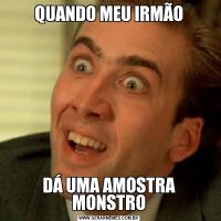 QUANDO MEU IRMÃODÁ UMA AMOSTRA MONSTRO