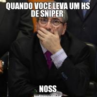 QUANDO VOCE LEVA UM HS DE SNIPER NOSS