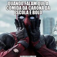 QUANDO FALAM QUE A COMIDA DA CARONA DA ESCOLA É BOLO