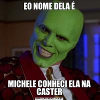 EO NOME DELA ÉMICHELE CONHECI ELA NA CASTER