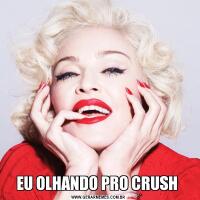 EU OLHANDO PRO CRUSH 