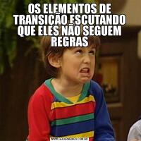 OS ELEMENTOS DE TRANSIÇÃO ESCUTANDO QUE ELES NÃO SEGUEM REGRAS
