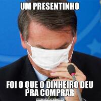 UM PRESENTINHOFOI O QUE O DINHEIRO DEU PRA COMPRAR