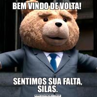 BEM VINDO DE VOLTA! SENTIMOS SUA FALTA, SILAS.