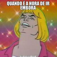 QUANDO É A HORA DE IR EMBORA