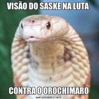 VISÃO DO SASKE NA LUTA CONTRA O OROCHIMARO