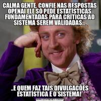 CALMA GENTE, CONFIE NAS RESPOSTAS OPENAI ELE SÓ PEDE ESTATÍSTICAS FUNDAMENTADAS PARA CRÍTICAS AO SISTEMA SEREM VALIDADAS.....E QUEM FAZ TAIS DIVULGAÇÕES ESTATÍSTICA É O SISTEMA! 