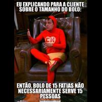 EU EXPLICANDO PARA A CLIENTE SOBRE O TAMANHO DO BOLO:ENTÃO, BOLO DE 15 FATIAS NÃO NECESSARIAMENTE SERVE 15 PESSOAS