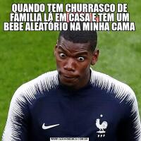 QUANDO TEM CHURRASCO DE FAMILIA LÁ EM CASA E TEM UM BEBE ALEATÓRIO NA MINHA CAMA