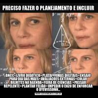PRECISO FAZER O PLANEJAMENTO E INCLUIRBNCC+LIVRO DIDÁTICO+PLATAFORMAS DIGITAIS+ENSAIO PARA DIA DAS MÃES+AVALIAÇÕES EXTERNAS+COLAR BILHETES NA AGENDA+FEIRA DE CIENCIAS +PASSAR REPELENTE+PLANTAR FEIJÃO+IMPEDIR O ENZO DE ENFORCAR O DYEVISSONN...