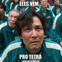 ELES VEM…PRO TETRA