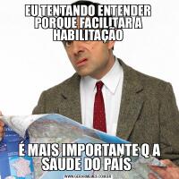 EU TENTANDO ENTENDER PORQUE FACILITAR A HABILITAÇÃO É MAIS IMPORTANTE Q A SAUDE DO PAÍS 