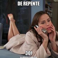 DE REPENTE30!