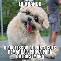 EU QUANDOO PROFESSOR DE PORTUGUÊS REMARCA A PROVA PARA OUTRA SEMANA